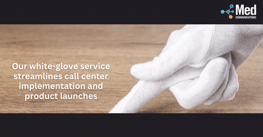 Our white-glove service streamlines call center implementation and product launches