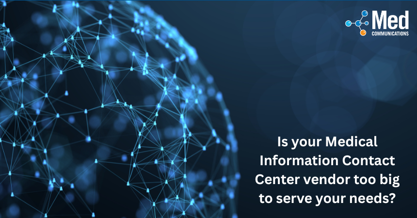 Is your Medical Information Contact Center vendor too big to serve your needs?