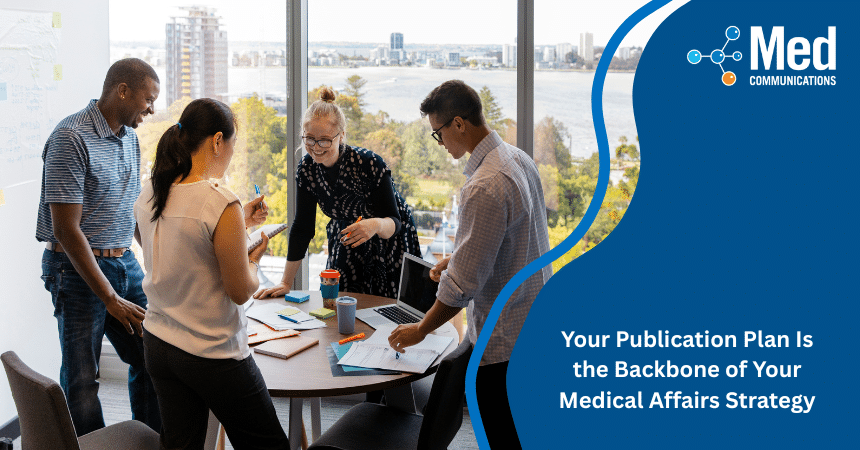 Your Publication Plan Is the Backbone of Your Medical Affairs Strategy